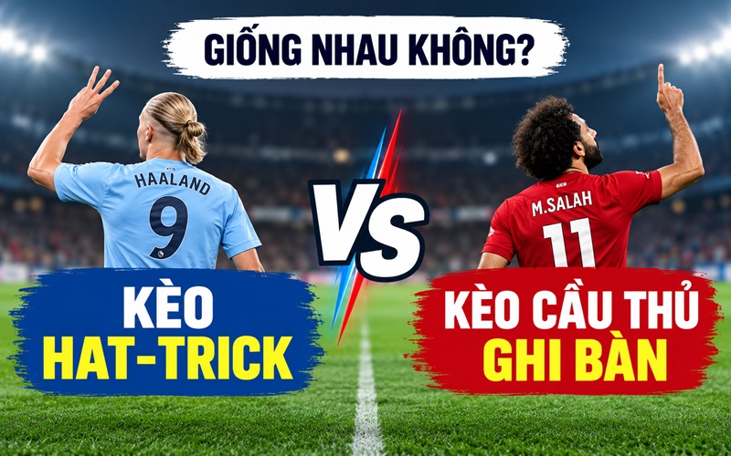 Kèo Hat-trick và Kèo cầu thủ ghi bàn Giống nhau không Kèo Hat-trick và Kèo cầu thủ ghi bàn Giống nhau không