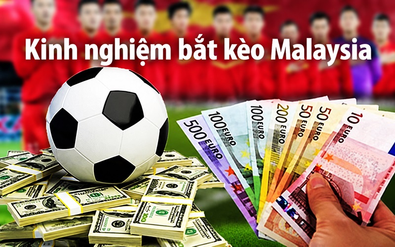 Kinh nghiệm bắt kèo Malaysia như dân chuyên nghiệp Kinh nghiệm bắt kèo Malaysia như dân chuyên nghiệp