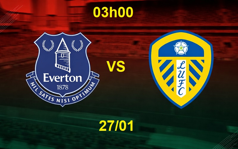 Soi kèo Everton vs Leeds lúc 03h00 Soi kèo Everton vs Leeds lúc 03h00
